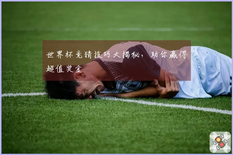 世界杯竞猜技巧大揭秘，助你赢得超值奖金
