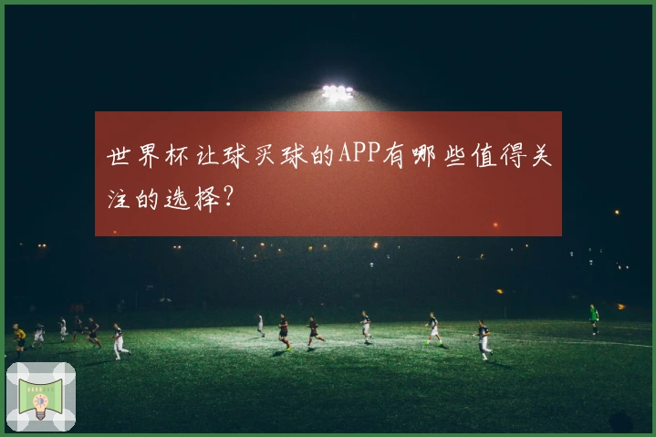 世界杯让球买球的APP有哪些值得关注的选择？