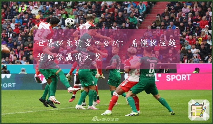 世界杯竞猜盘口分析:看懂投注趋势助你赢得大奖